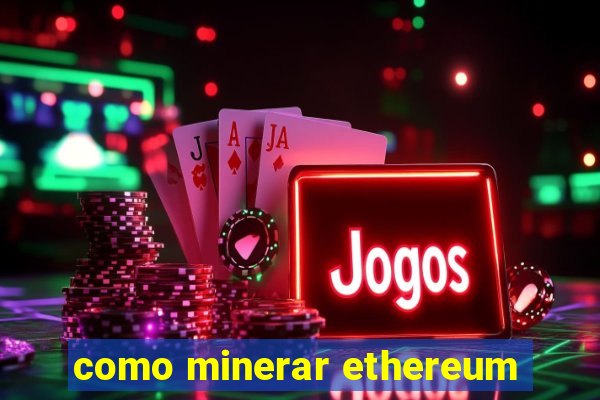 como minerar ethereum